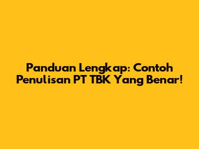 Panduan Lengkap: Contoh Penulisan PT TBK Yang Benar!