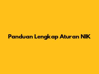 Panduan Lengkap Aturan NIK