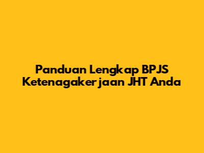 Panduan Lengkap BPJS Ketenagakerjaan JHT Anda