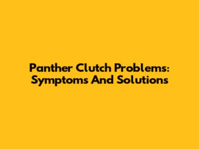 Panther Clutch Problems: Symptoms And Solutions
