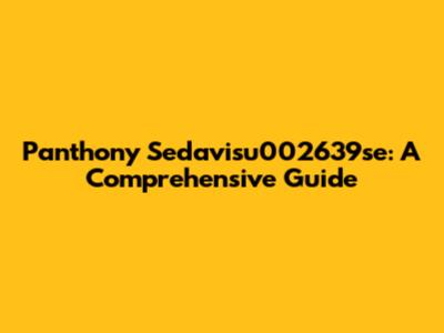 Panthony Sedavisu002639se: A Comprehensive Guide