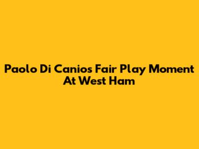 Paolo Di Canio's Fair Play Moment At West Ham