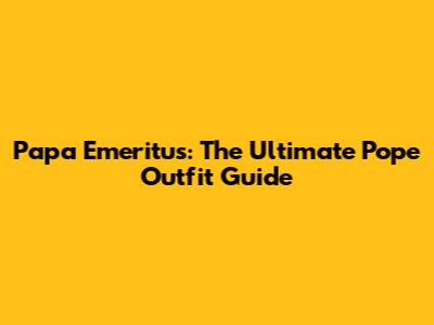 Papa Emeritus: The Ultimate Pope Outfit Guide