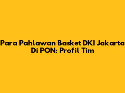 Para Pahlawan Basket DKI Jakarta Di PON: Profil Tim
