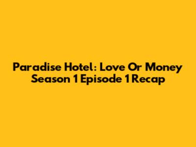 Paradise Hotel: Love Or Money Season 1 Episode 1 Recap