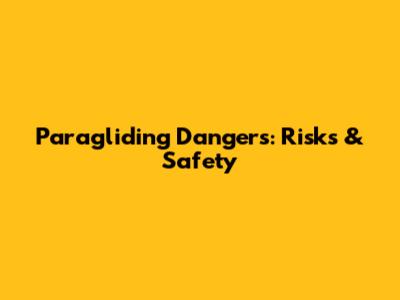 Paragliding Dangers: Risks & Safety