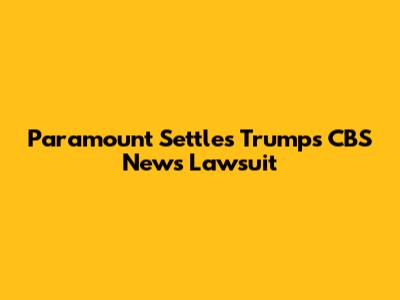Paramount Settles Trump's CBS News Lawsuit