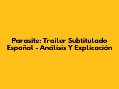 Parasite: Trailer Subtitulado Español - Análisis Y Explicación