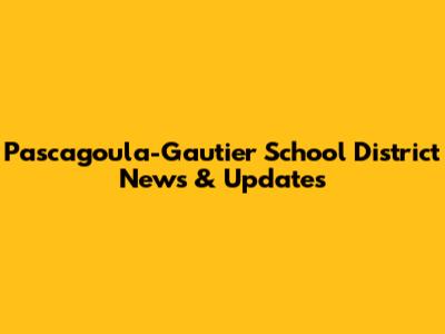 Pascagoula-Gautier School District News & Updates