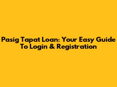 Pasig Tapat Loan: Your Easy Guide To Login & Registration
