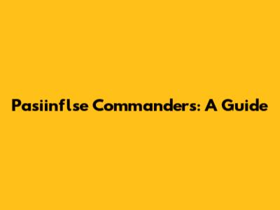 Pasiinflse Commanders: A Guide
