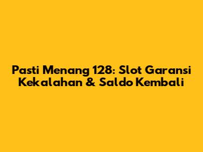 Pasti Menang 128: Slot Garansi Kekalahan & Saldo Kembali