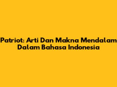 Patriot: Arti Dan Makna Mendalam Dalam Bahasa Indonesia