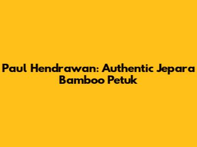 Paul Hendrawan: Authentic Jepara Bamboo Petuk