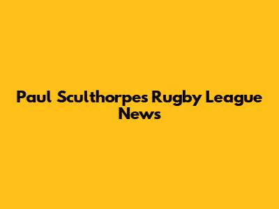 Paul Sculthorpe's Rugby League News