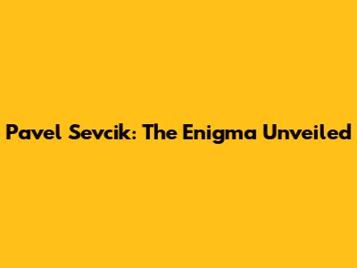 Pavel Sevcik: The Enigma Unveiled