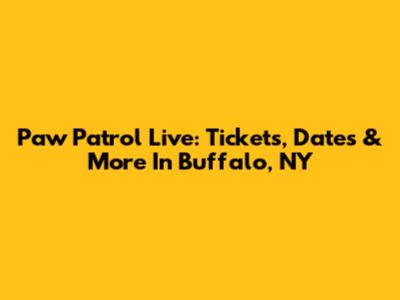 Paw Patrol Live: Tickets, Dates & More In Buffalo, NY