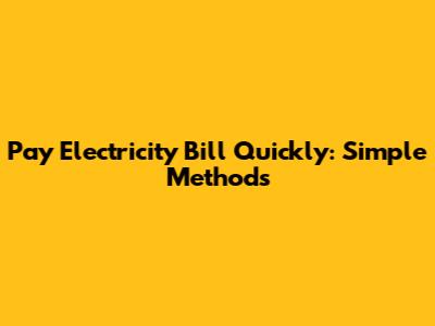 Pay Electricity Bill Quickly: Simple Methods