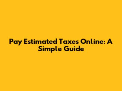 Pay Estimated Taxes Online: A Simple Guide