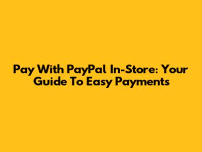 Pay With PayPal In-Store: Your Guide To Easy Payments