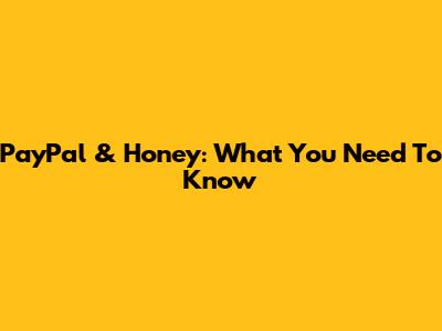 PayPal & Honey: What You Need To Know