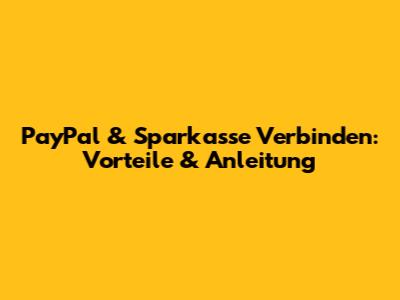 PayPal & Sparkasse Verbinden: Vorteile & Anleitung