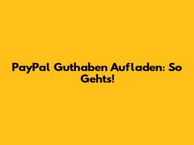 PayPal Guthaben Aufladen: So Geht's!