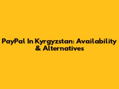 PayPal In Kyrgyzstan: Availability & Alternatives