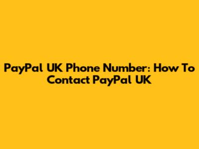 PayPal UK Phone Number: How To Contact PayPal UK