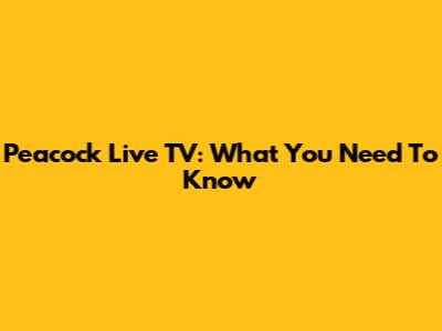 Peacock Live TV: What You Need To Know