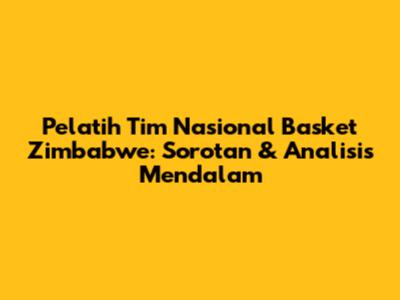 Pelatih Tim Nasional Basket Zimbabwe: Sorotan & Analisis Mendalam