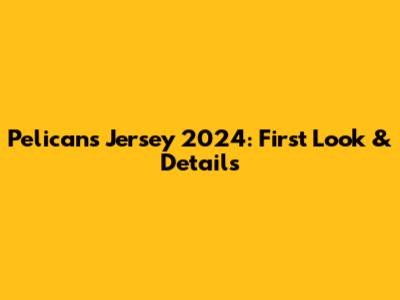 Pelicans Jersey 2024: First Look & Details