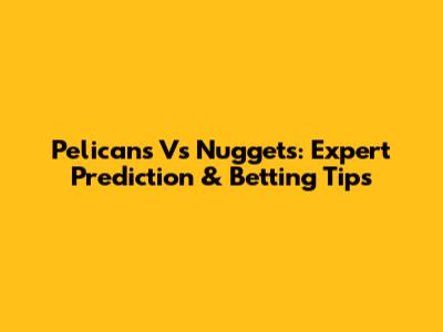 Pelicans Vs Nuggets: Expert Prediction & Betting Tips