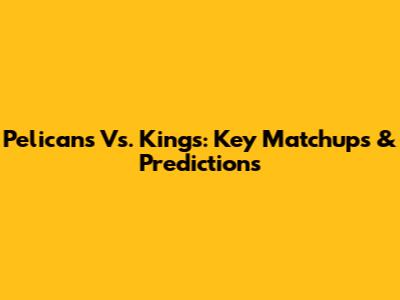 Pelicans Vs. Kings: Key Matchups & Predictions