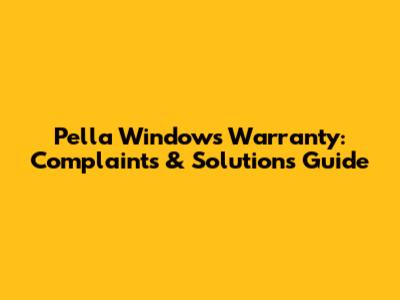 Pella Windows Warranty: Complaints & Solutions Guide