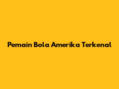 Pemain Bola Amerika Terkenal