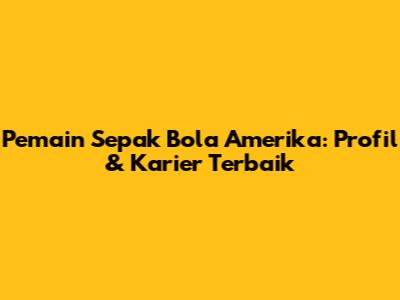 Pemain Sepak Bola Amerika: Profil & Karier Terbaik