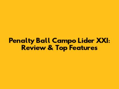 Penalty Ball Campo Lider XXI: Review & Top Features