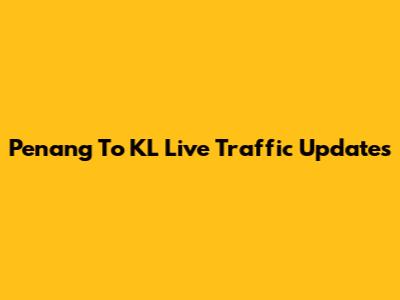Penang To KL Live Traffic Updates