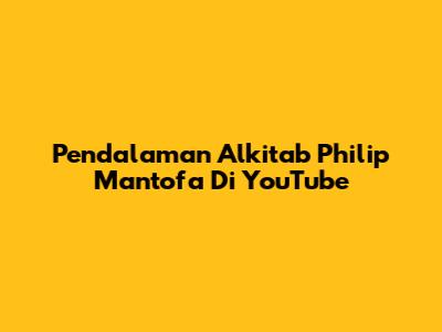 Pendalaman Alkitab Philip Mantofa Di YouTube