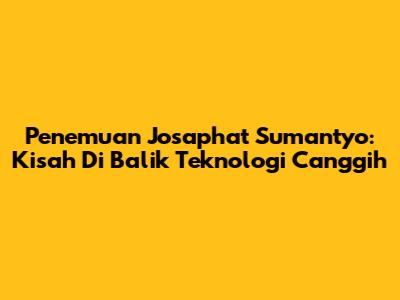 Penemuan Josaphat Sumantyo: Kisah Di Balik Teknologi Canggih