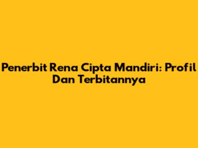 Penerbit Rena Cipta Mandiri: Profil Dan Terbitannya
