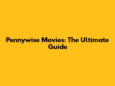 Pennywise Movies: The Ultimate Guide