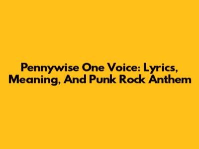Pennywise One Voice: Lyrics, Meaning, And Punk Rock Anthem