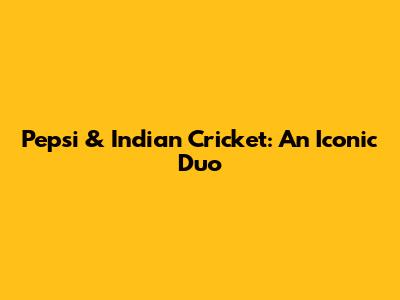 Pepsi & Indian Cricket: An Iconic Duo
