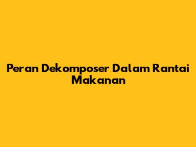Peran Dekomposer Dalam Rantai Makanan