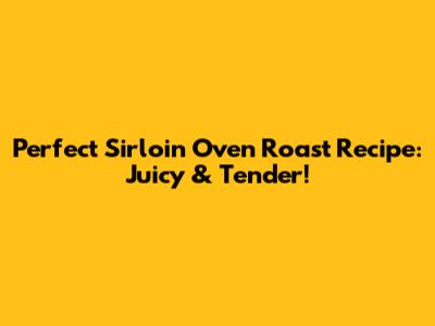 Perfect Sirloin Oven Roast Recipe: Juicy & Tender!
