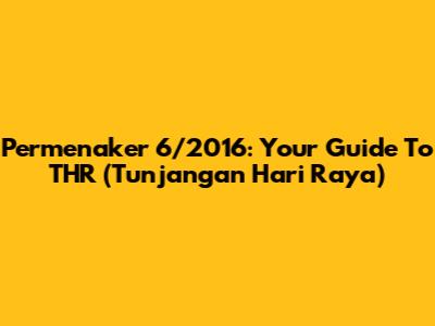 Permenaker 6/2016: Your Guide To THR (Tunjangan Hari Raya)