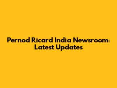 Pernod Ricard India Newsroom: Latest Updates