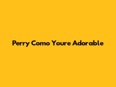 Perry Como You're Adorable